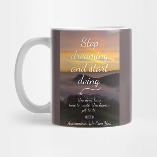 Stop Dreaming and Start Doing. You don't have time to waste. You have a job to do. Mug